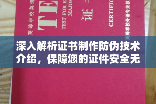 尼勒克深入解析证书制作防伪技术介绍，保障您的证件安全无忧