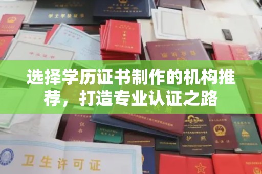 尼勒克选择学历证书制作的机构推荐，打造专业认证之路