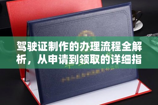 尼勒克驾驶证制作的办理流程全解析，从申请到领取的详细指南