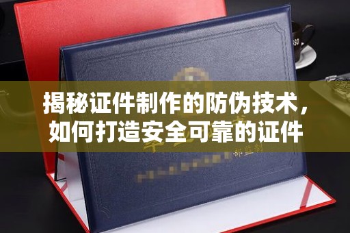 尼勒克揭秘证件制作的防伪技术，如何打造安全可靠的证件