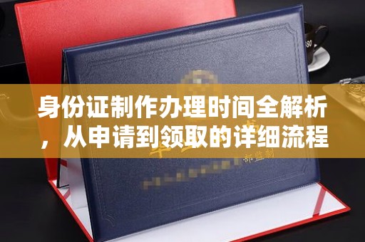 尼勒克身份证制作办理时间全解析，从申请到领取的详细流程